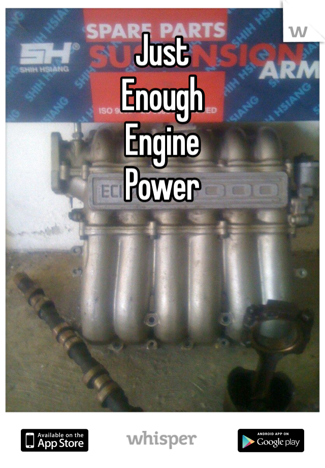 Just
Enough
Engine
Power