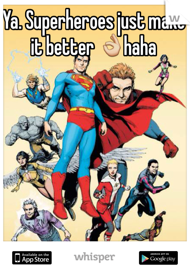 Ya. Superheroes just make it better 👌haha