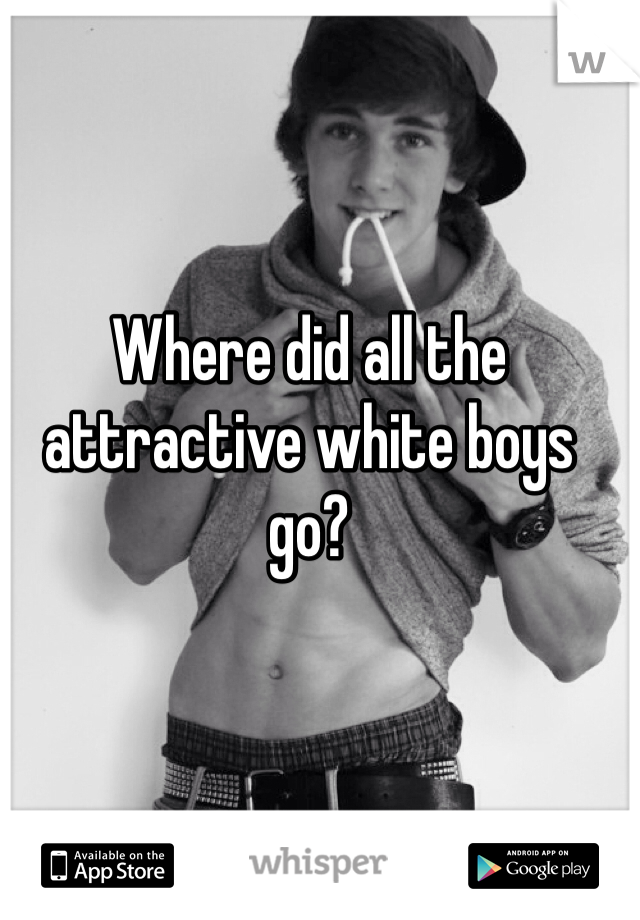 Where did all the attractive white boys go?