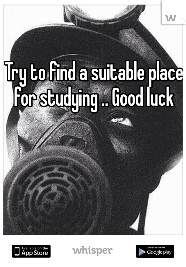 Try to find a suitable place for studying .. Good luck 