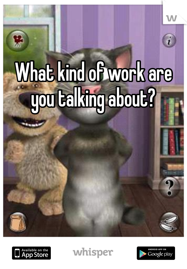 What kind of work are you talking about?