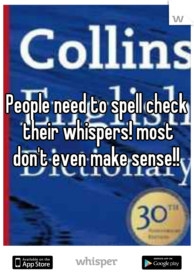 People need to spell check their whispers! most don't even make sense!! 