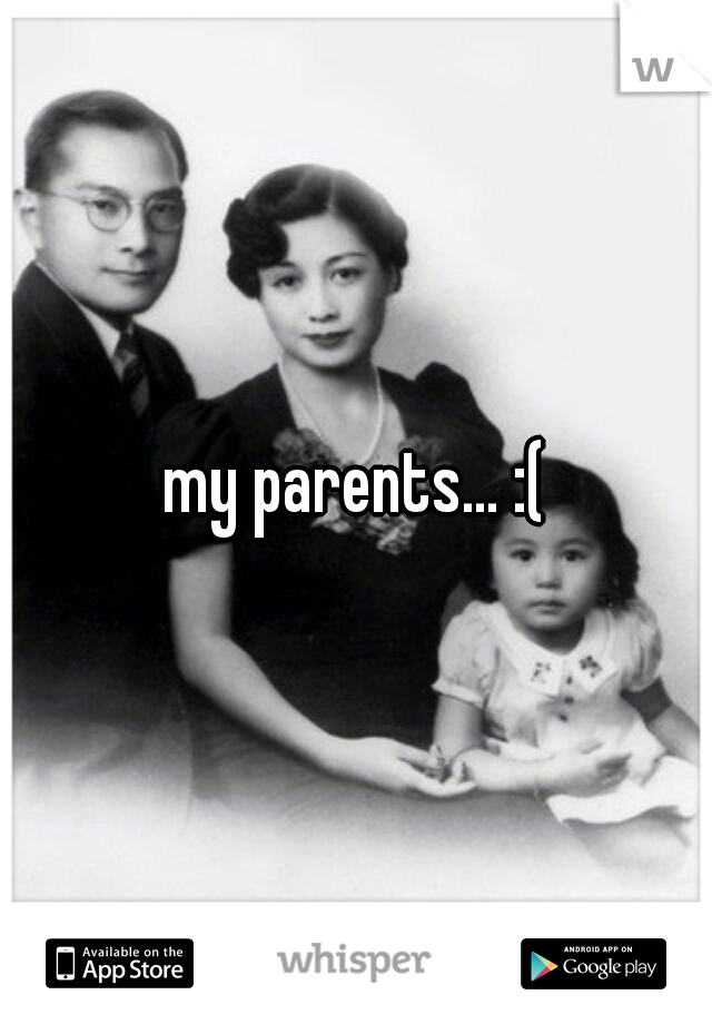 my parents... :(