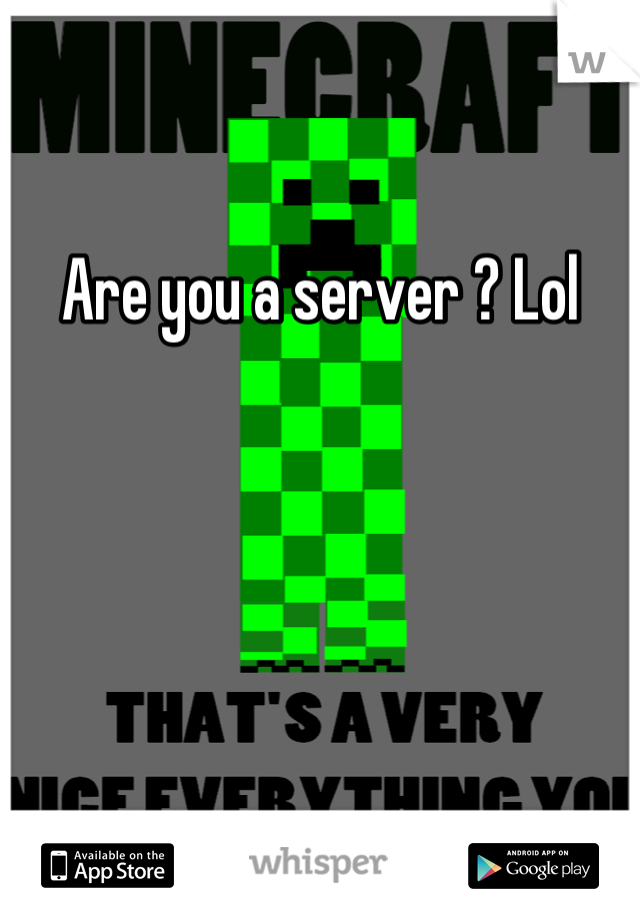 Are you a server ? Lol