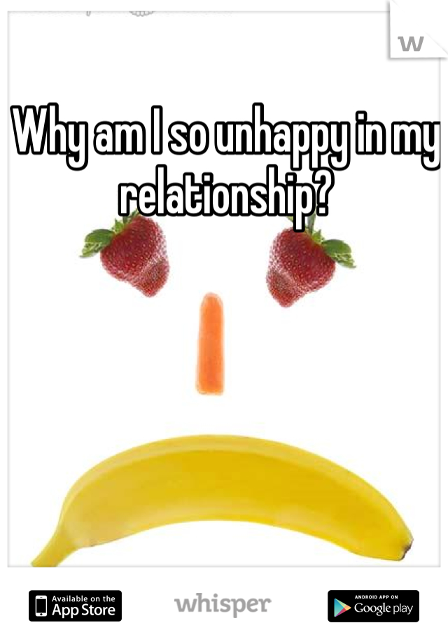 Why am I so unhappy in my relationship?