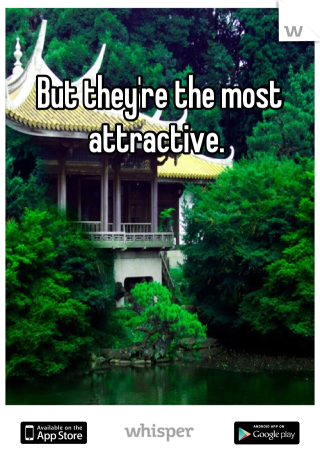 But they're the most attractive. 