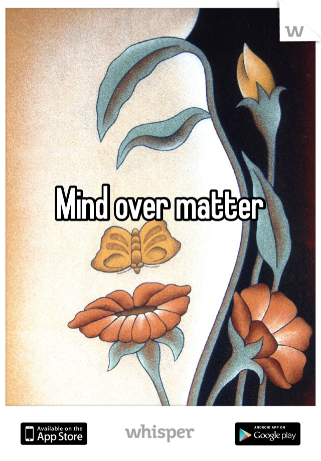 



Mind over matter