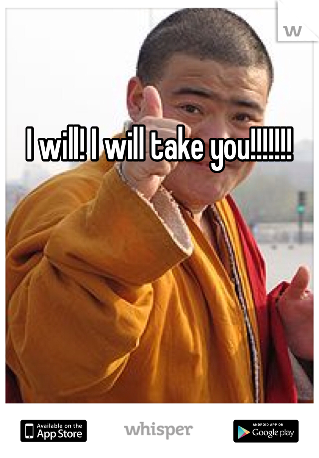 I will! I will take you!!!!!!! 