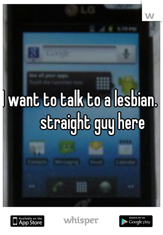 I want to talk to a lesbian. 


       straight guy here