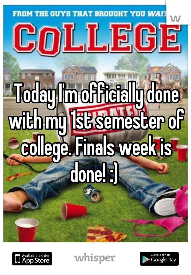Today I'm officially done with my 1st semester of college. Finals week is done! :) 
