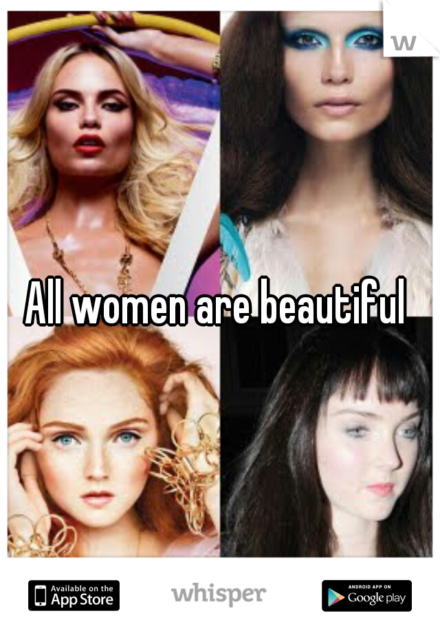 All women are beautiful 