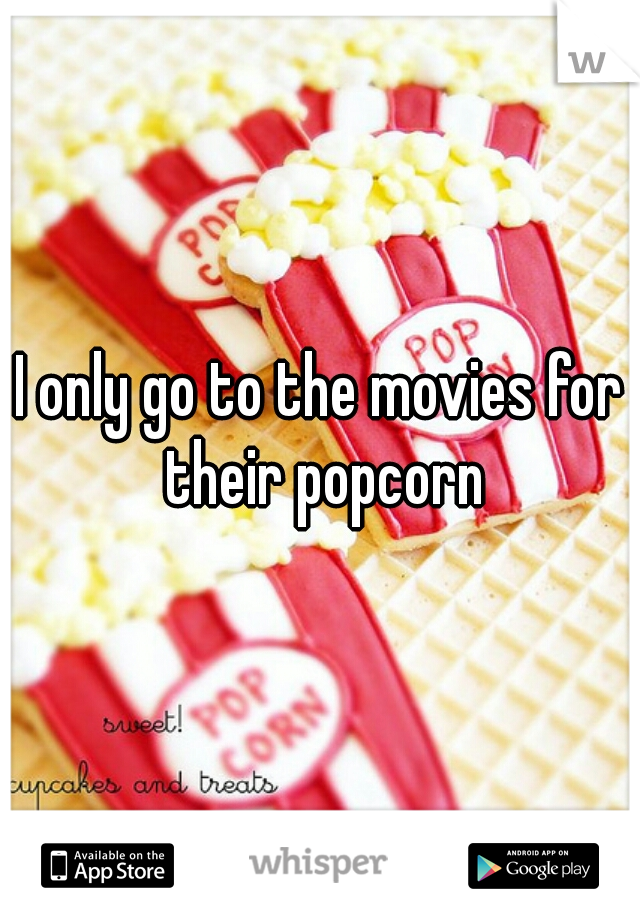 I only go to the movies for their popcorn