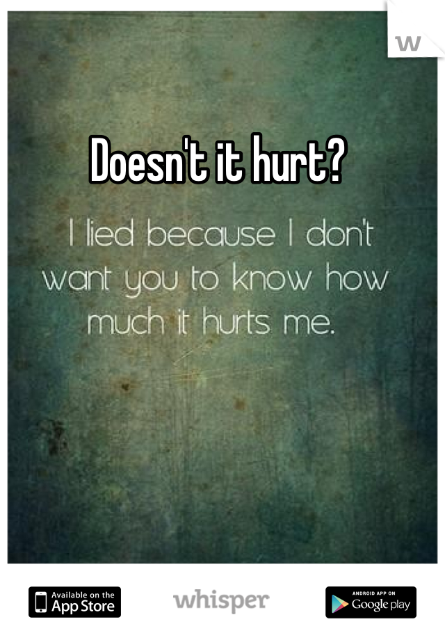Doesn't it hurt? 