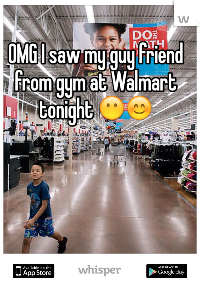 OMG I saw my guy friend from gym at Walmart tonight 😶😊 