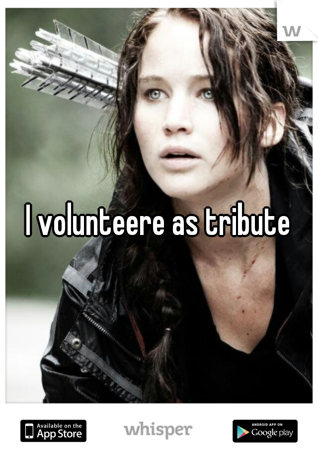 I volunteere as tribute