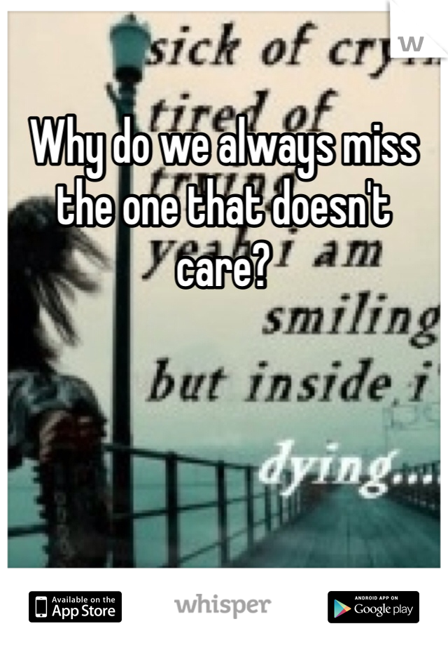 Why do we always miss the one that doesn't care?