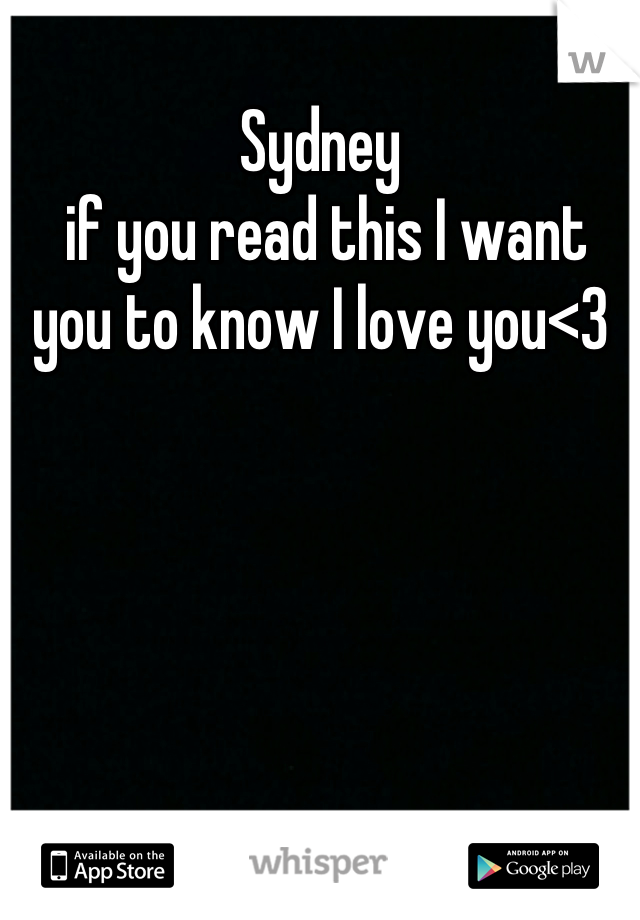 Sydney
 if you read this I want you to know I love you<3