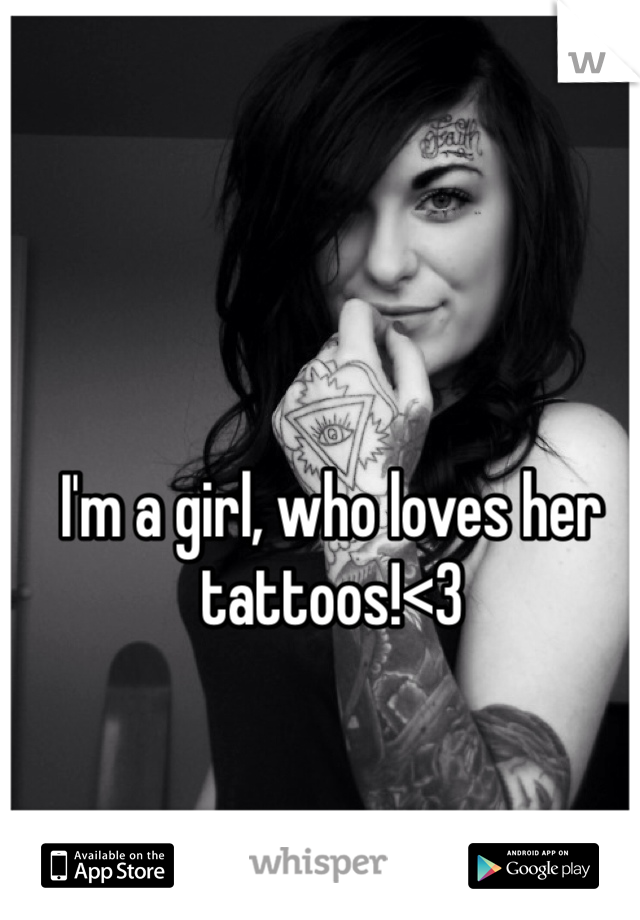 I'm a girl, who loves her tattoos!<3