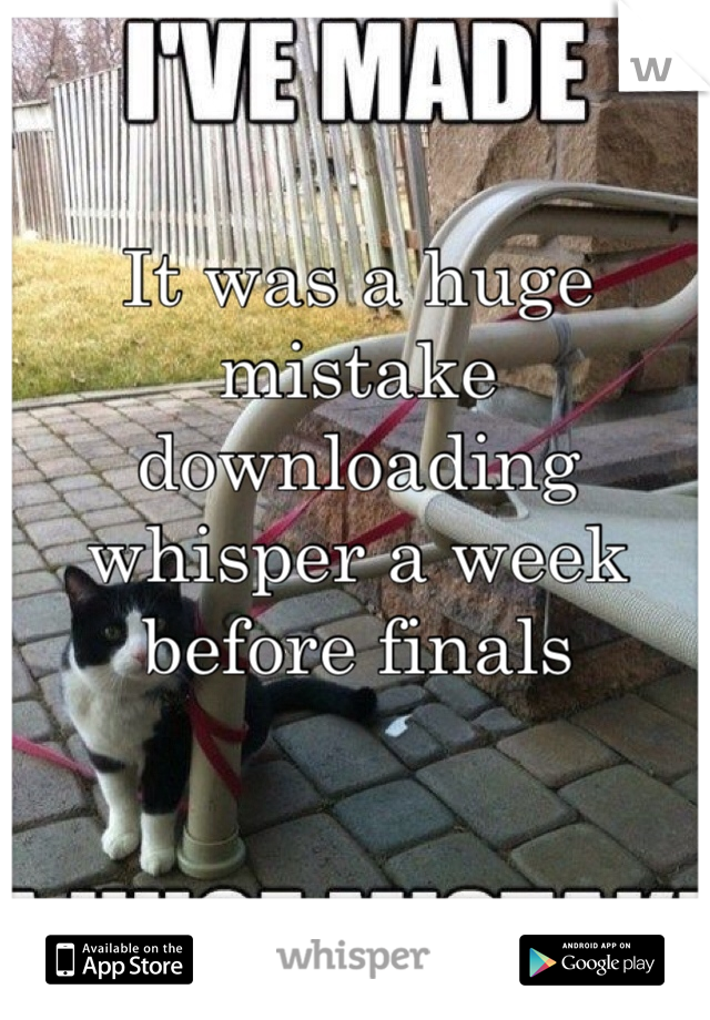 It was a huge mistake downloading whisper a week before finals  