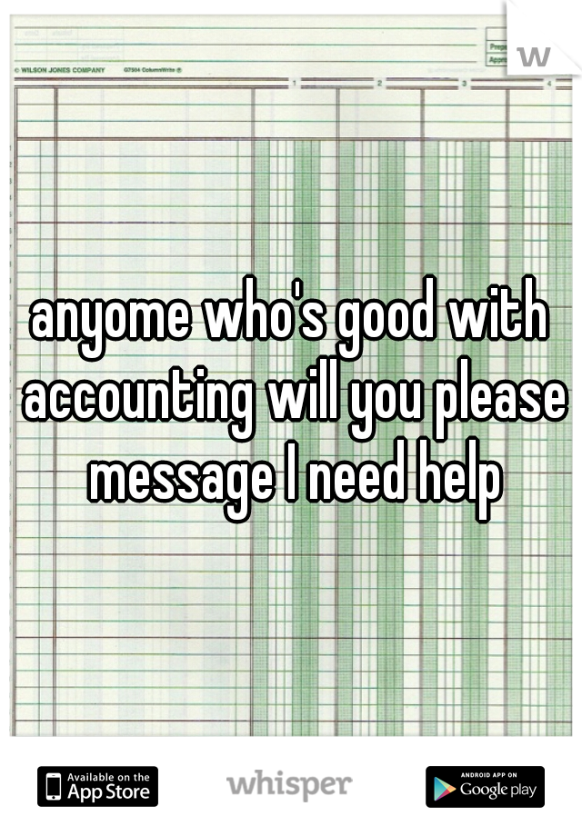 anyome who's good with accounting will you please message I need help
