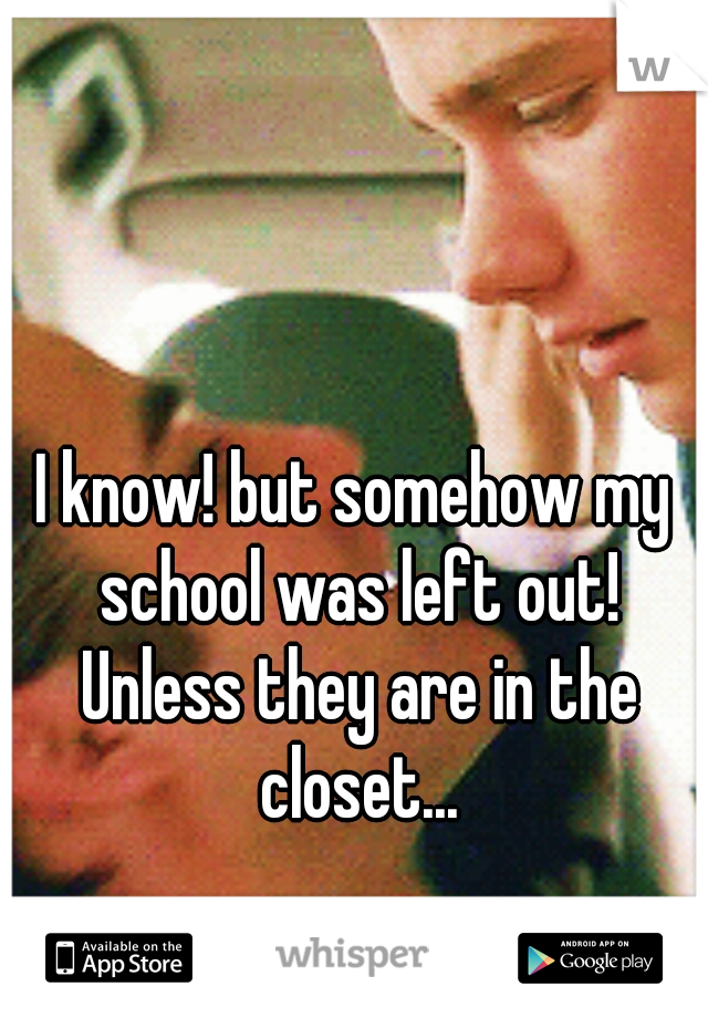 I know! but somehow my school was left out! Unless they are in the closet...

 