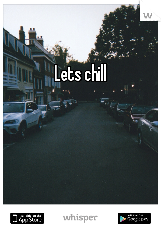 Lets chill