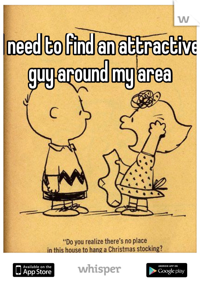 I need to find an attractive guy around my area 