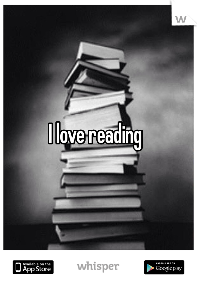 I love reading
