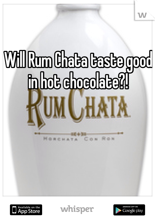 Will Rum Chata taste good in hot chocolate?! 