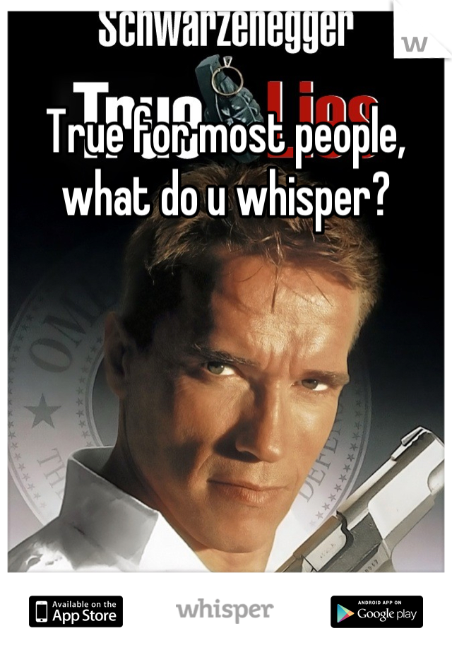 True for most people, what do u whisper?