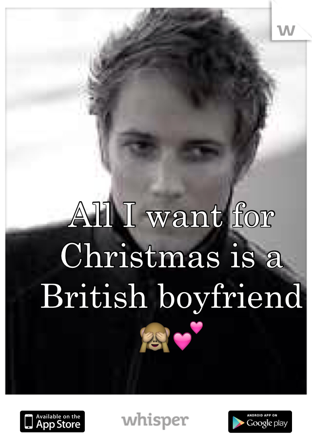 All I want for Christmas is a British boyfriend 🙈💕