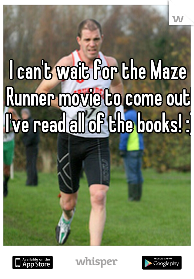 I can't wait for the Maze Runner movie to come out! I've read all of the books! :)