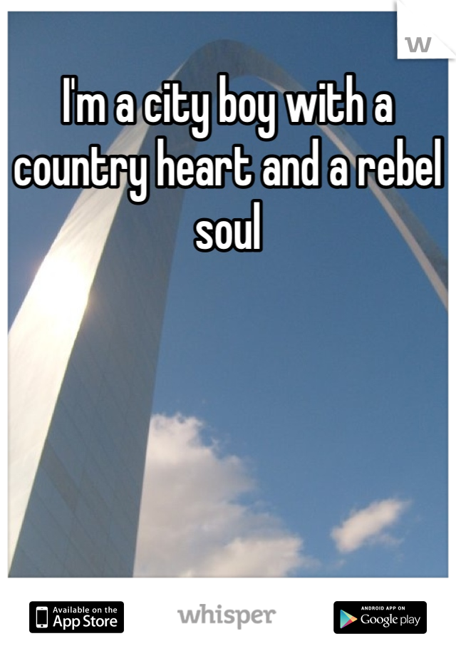 I'm a city boy with a country heart and a rebel soul