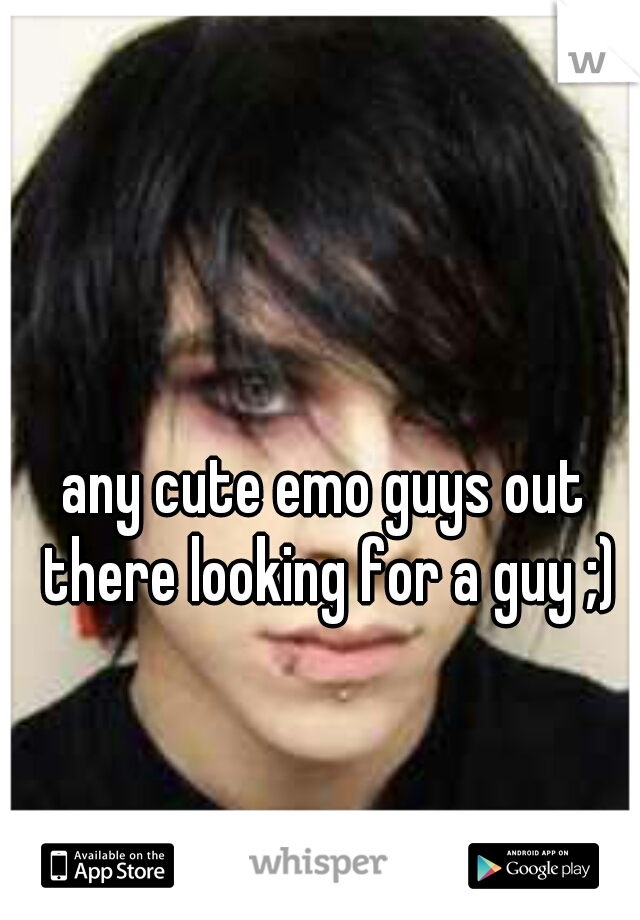 any cute emo guys out there looking for a guy ;)