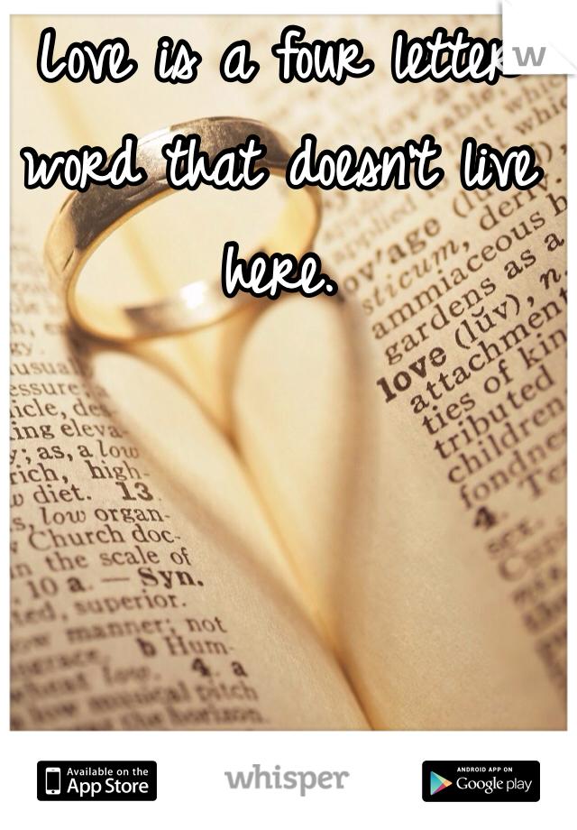 Love is a four letter word that doesn't live here.