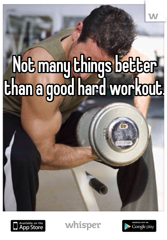 Not many things better than a good hard workout. 