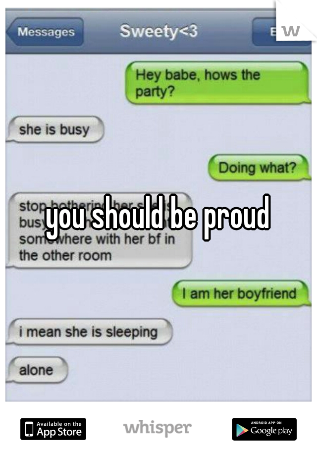 you should be proud