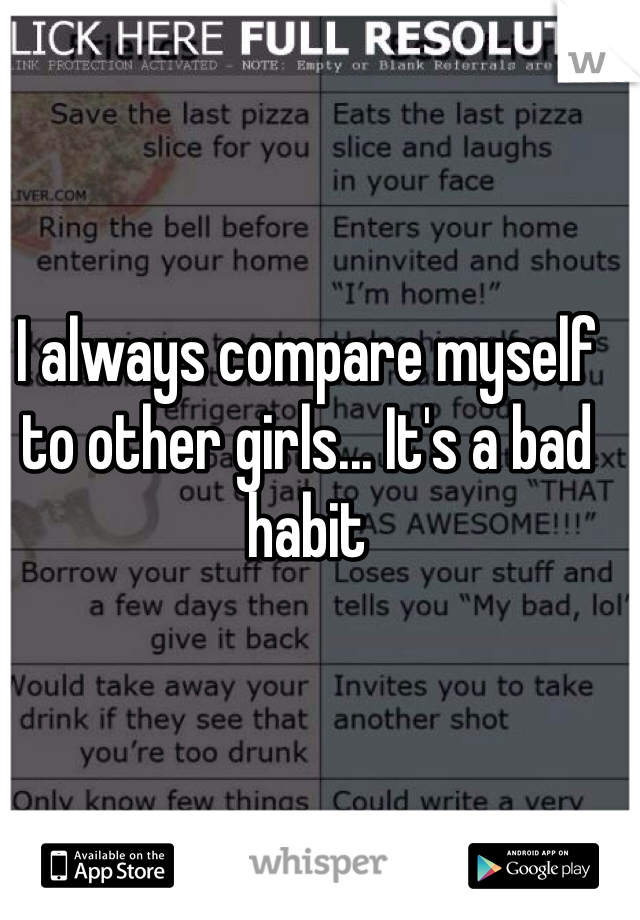 I always compare myself to other girls... It's a bad habit 