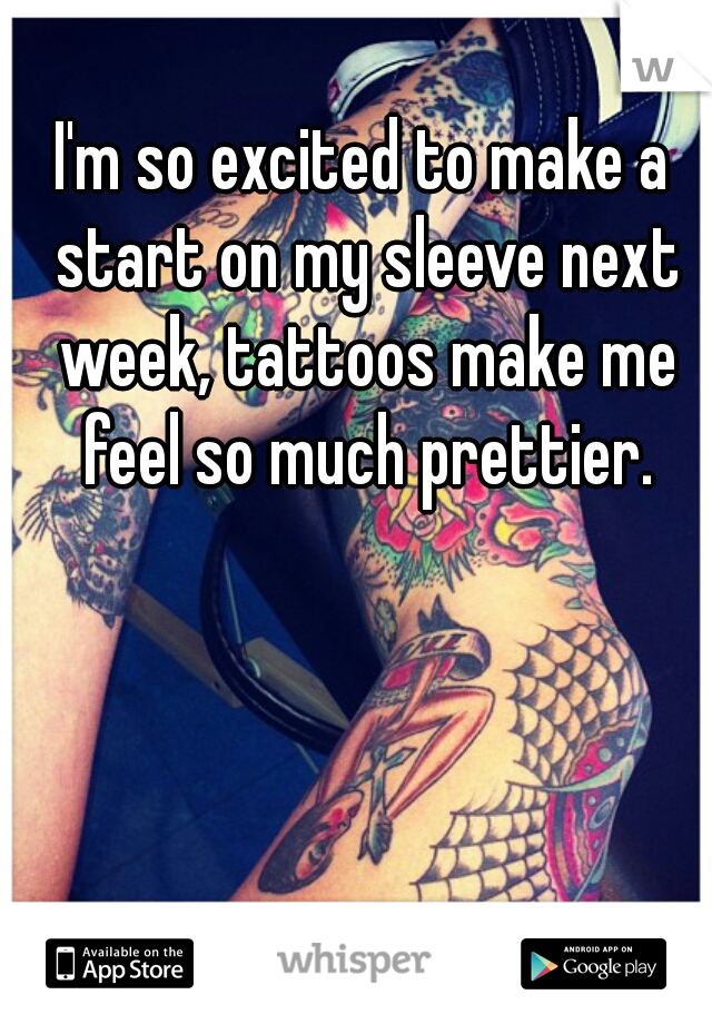 I'm so excited to make a start on my sleeve next week, tattoos make me feel so much prettier.