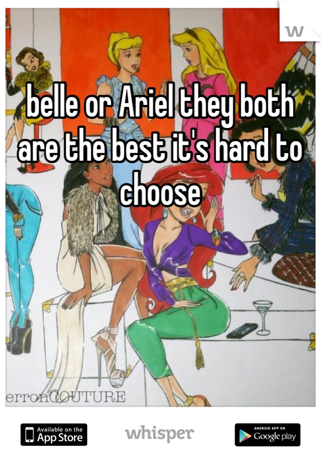 belle or Ariel they both are the best it's hard to choose 