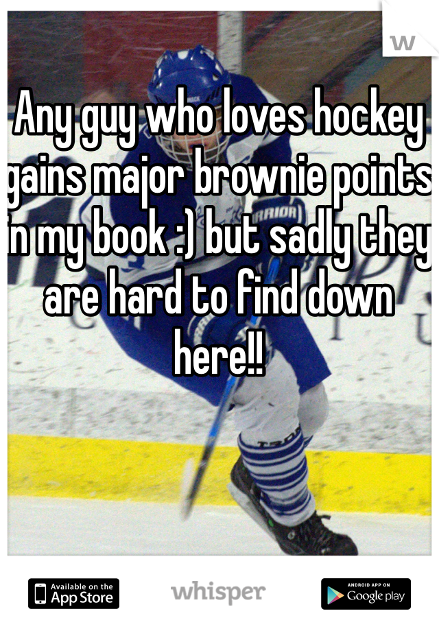 Any guy who loves hockey gains major brownie points in my book :) but sadly they are hard to find down here!!