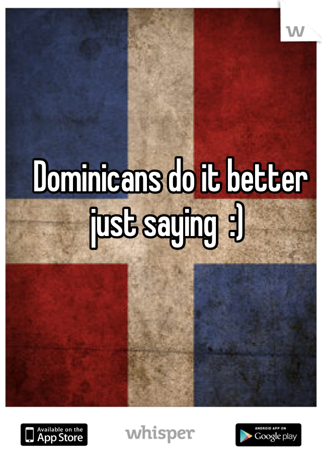 Dominicans do it better just saying  :) 