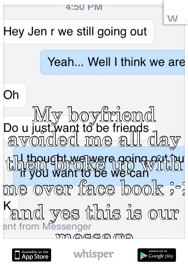 My boyfriend avoided me all day then broke up with me over face book ;-; and yes this is our message 
