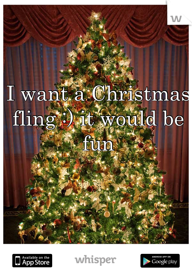 I want a Christmas fling :) it would be fun