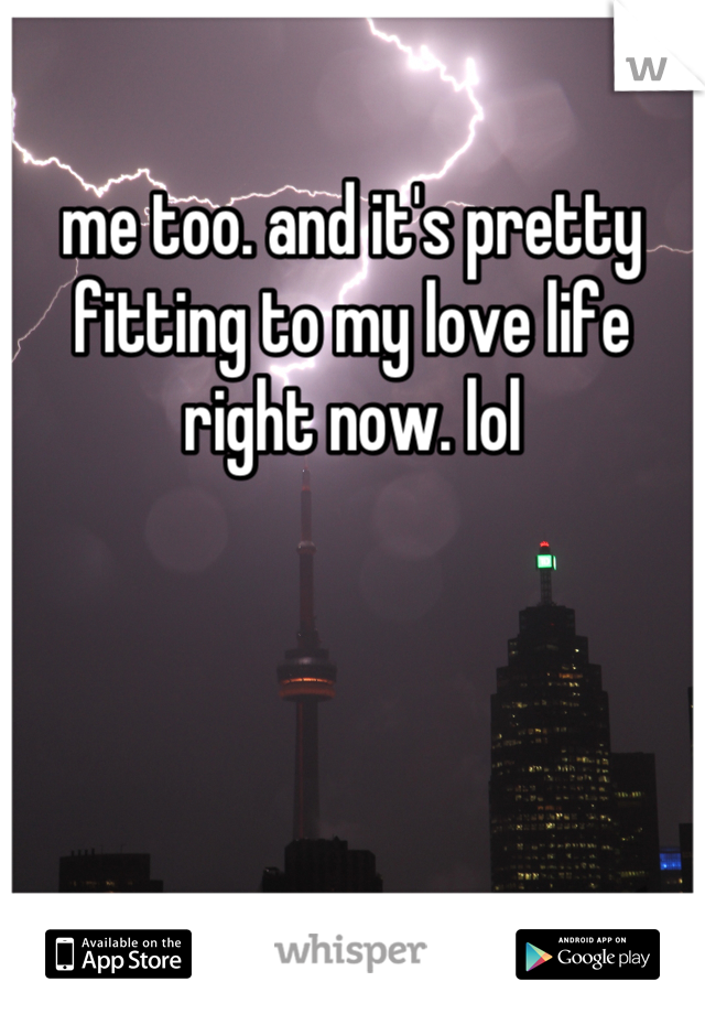 me too. and it's pretty fitting to my love life right now. lol