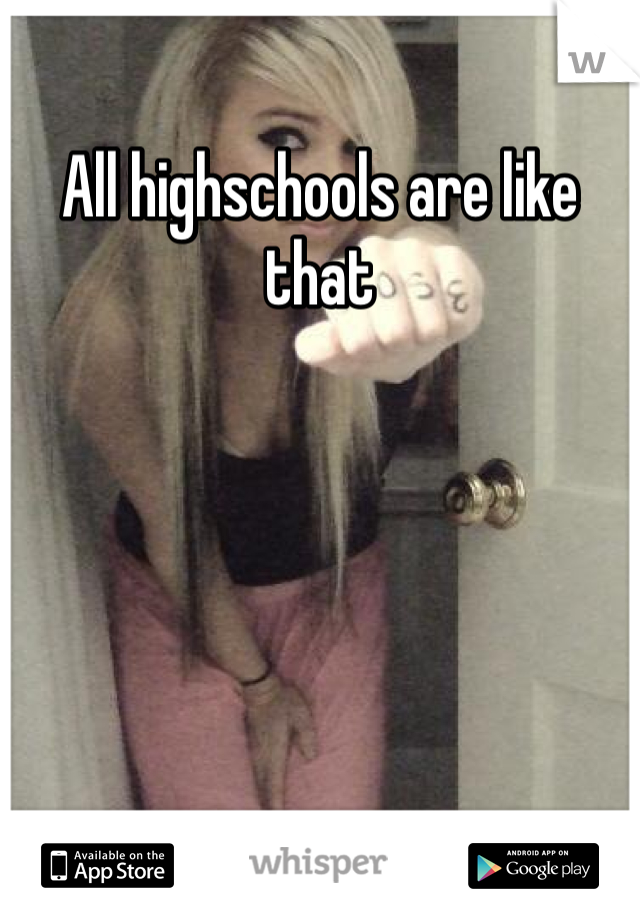 All highschools are like that