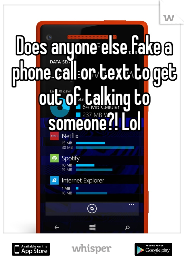Does anyone else fake a phone call or text to get out of talking to someone?! Lol
