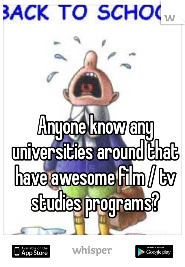 Anyone know any universities around that have awesome film / tv studies programs? 