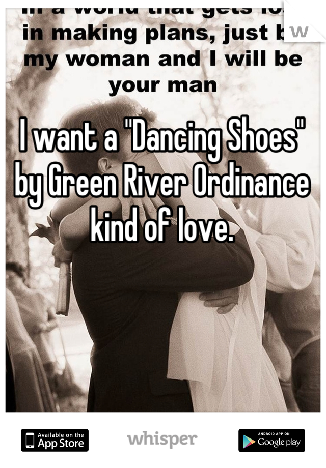 I want a "Dancing Shoes" by Green River Ordinance kind of love.