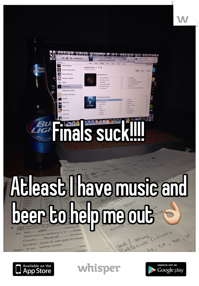 Finals suck!!!!

Atleast I have music and beer to help me out 👌